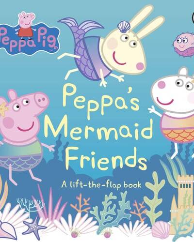 Peppa Pig: Peppa’s Mermaid Friends : A Lift-the-Flap Book Peppa Pig: Peppa’s Mermaid Friends : A Lift-the-Flap Book