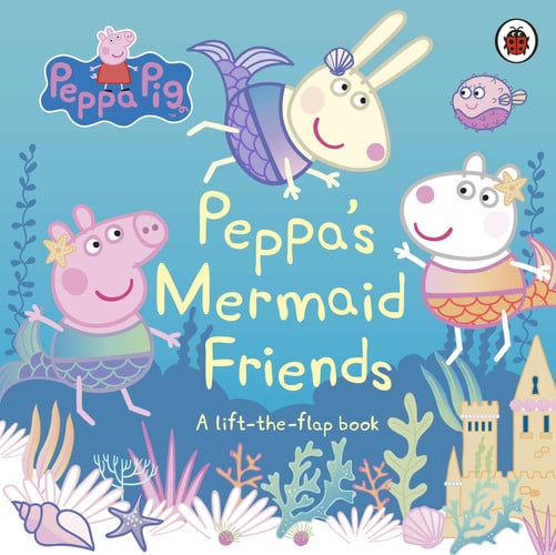 Peppa Pig: Peppa’s Mermaid Friends : A Lift-the-Flap Book Peppa Pig: Peppa’s Mermaid Friends : A Lift-the-Flap Book