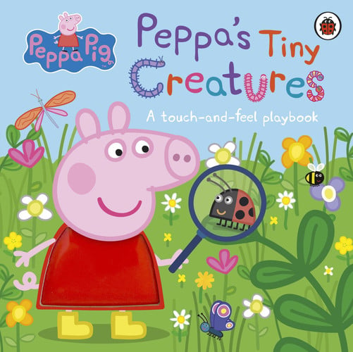 Peppa Pig: Peppa’s Tiny Creatures : A touch-and-feel playbook Peppa Pig: Peppa’s Tiny Creatures : A touch-and-feel playbook