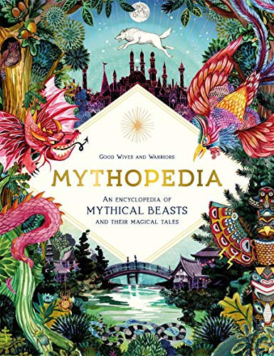 Mythopedia : An Encyclopedia of Mythical Beasts and Their Magical Tales