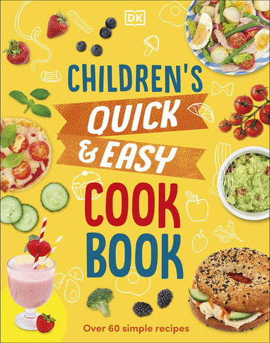 Children’s Quick & Easy Cookbook : Over 60 Simple Recipes Children’s Quick & Easy Cookbook : Over 60 Simple Recipes