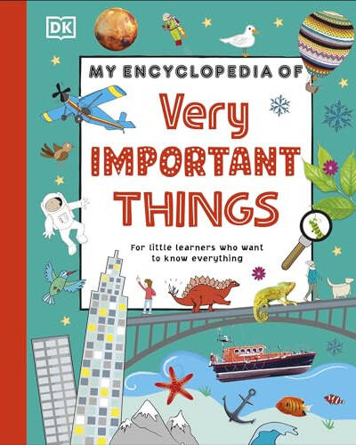 My Encyclopedia of Very Important Things : For Little Learners Who Want to Know Everything My Encyclopedia of Very Important Things : For Little Learners Who Want to Know Everything