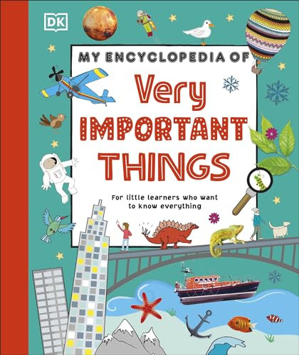 My Encyclopedia of Very Important Things : For Little Learners Who Want to Know Everything My Encyclopedia of Very Important Things : For Little Learners Who Want to Know Everything