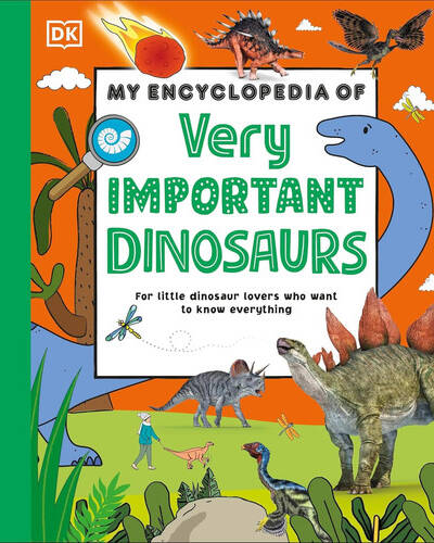 My Encyclopedia of Very Important Dinosaurs : For Little Dinosaur Lovers Who Want to Know Everything My Encyclopedia of Very Important Dinosaurs : For Little Dinosaur Lovers Who Want to Know Everything