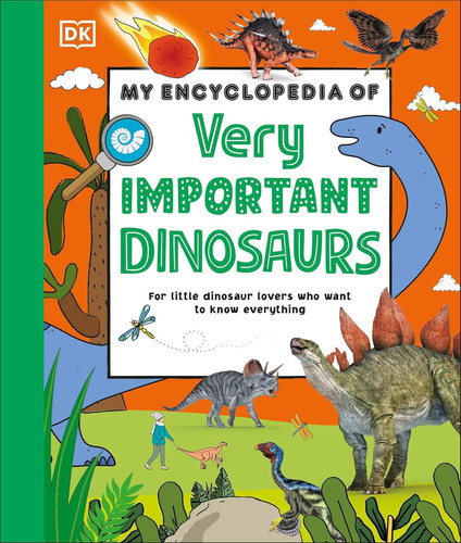 My Encyclopedia of Very Important Dinosaurs : For Little Dinosaur Lovers Who Want to Know Everything My Encyclopedia of Very Important Dinosaurs : For Little Dinosaur Lovers Who Want to Know Everything