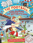 The Football Colouring and Activity Book : Become an ultimate football hero with games, puzzles and more The Football Colouring and Activity Book : Become an ultimate football hero with games, puzzles and more