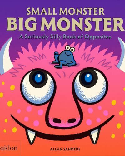 Small Monster, Big Monster : A Seriously Silly Book of Opposites