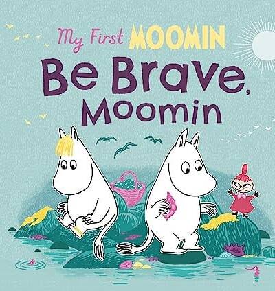 My First Moomin: Be Brave, Moomin My First Moomin: Be Brave, Moomin