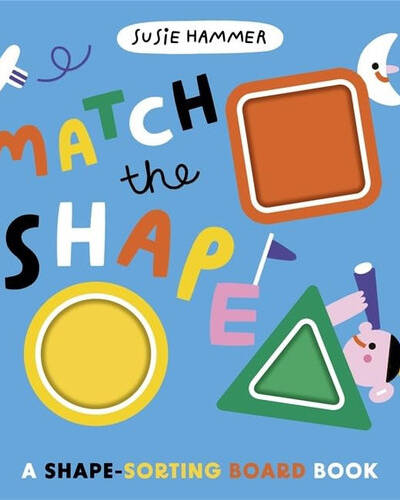 Match the Shape : A Shape-Sorting Board Book Match the Shape : A Shape-Sorting Board Book