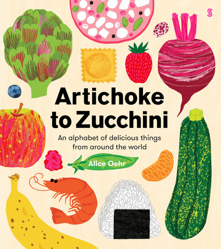 Artichoke to Zucchini : an alphabet of delicious things from around the world Artichoke to Zucchini : an alphabet of delicious things from around the world