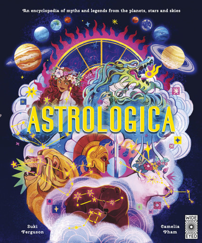 Astrologica : An Encyclopedia of Myths and Legends From the Planets, Stars and Skies Astrologica : An Encyclopedia of Myths and Legends From the Planets, Stars and Skies