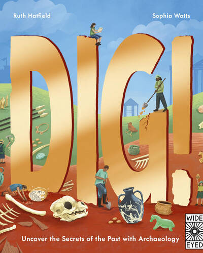 Dig! : Uncover the Secrets of the Past with Archaeology