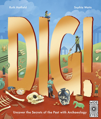 Dig! : Uncover the Secrets of the Past with Archaeology Dig! : Uncover the Secrets of the Past with Archaeology