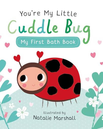 You’re My Little Cuddle Bug: My First Bath Book You’re My Little Cuddle Bug: My First Bath Book