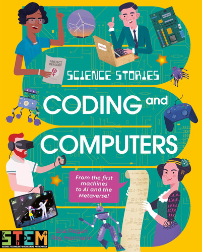Science Stories: Coding and Computers : From the First Machines to AI and the Metaverse Science Stories: Coding and Computers : From the First Machines to AI and the Metaverse