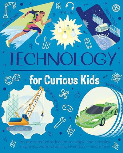 Technology for Curious Kids : An illustrated introduction to simple and complex machines, world-changing inventions – and more!