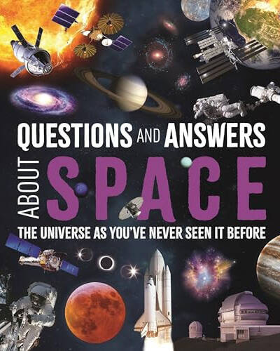 Questions and Answers About Space : The Universe as You’ve Never Seen It Before Questions and Answers About Space : The Universe as You’ve Never Seen It Before