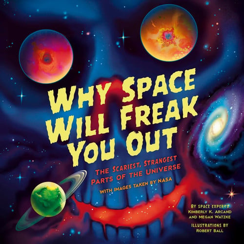 Why Space Will Freak You Out : The Scariest, Strangest Parts of the Universe Why Space Will Freak You Out : The Scariest, Strangest Parts of the Universe