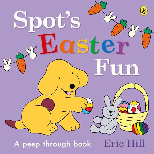 Spot’s Easter Fun : A Peep-Through Book Spot’s Easter Fun : A Peep-Through Book