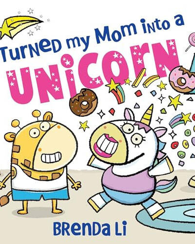 I Turned My Mom into a Unicorn : A Funny Thankful Story I Turned My Mom into a Unicorn : A Funny Thankful Story