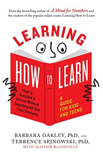 Learning How to Learn : How to Succeed in School without Spending All Your Time Studying: a Guide for Kids and Teens Learning How to Learn : How to Succeed in School without Spending All Your Time Studying: a Guide for Kids and Teens