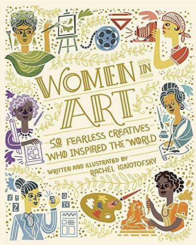 Women in Art : 50 Fearless Creatives Who Inspired the World Women in Art : 50 Fearless Creatives Who Inspired the World
