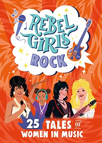 Rebel Girls Rock: 25 Tales of Women in Music Rebel Girls Rock: 25 Tales of Women in Music