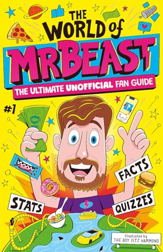 The World of MrBeast : The Ultimate Unofficial Fan Guide Packed with Facts, Stats and Quizzes