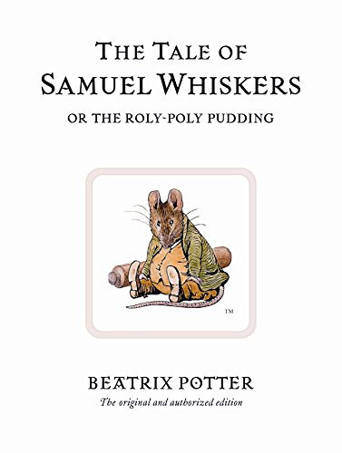 The Tale of Samuel Whiskers or the Roly-Poly Pudding : The original and authorized edition The Tale of Samuel Whiskers or the Roly-Poly Pudding : The original and authorized edition