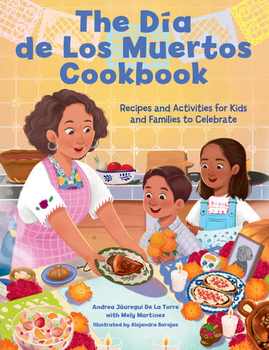 The Dia de Los Muertos Cookbook : Recipes and Activities for Kids and Families to Celebrate The Dia de Los Muertos Cookbook : Recipes and Activities for Kids and Families to Celebrate