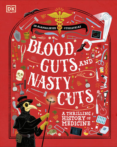 Blood, Guts, and Nasty Cuts : A Thrilling Guide to the History of Medicine Blood, Guts, and Nasty Cuts : A Thrilling Guide to the History of Medicine