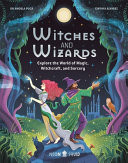 Witches and Wizards : Explore the World of Magic, Witchcraft, and Sorcery