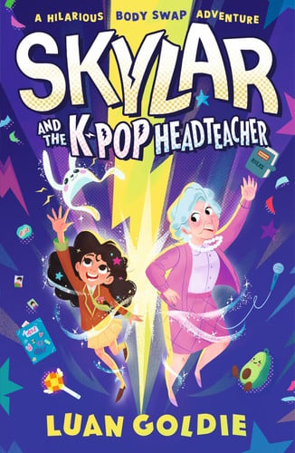 Skylar and the K-pop Headteacher : A K-pop-obsessed schoolgirl swaps bodies with her grumpy teacher in a hilarious story of friendship, fandom and chasing your dreams for readers age 8–11