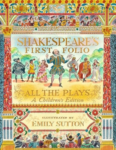 Shakespeare’s First Folio: All The Plays : A Children’s Edition Shakespeare’s First Folio: All The Plays : A Children’s Edition