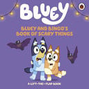 Bluey: Bluey and Bingo’s Book of Scary Things : A Lift-the-Flap book Bluey: Bluey and Bingo’s Book of Scary Things : A Lift-the-Flap book