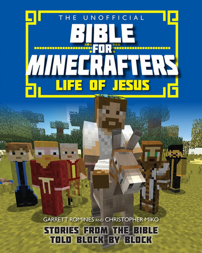 The Unofficial Bible for Minecrafters: Life of Jesus : Stories from the Bible told block by block The Unofficial Bible for Minecrafters: Life of Jesus : Stories from the Bible told block by block