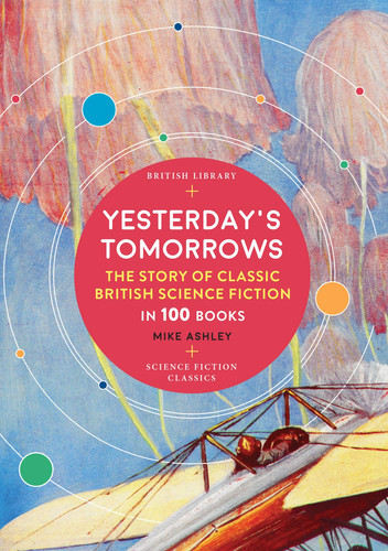 Yesterday’s Tomorrows The Story of Classic British Science Fiction in 100 Books Yesterday’s Tomorrows The Story of Classic British Science Fiction in 100 Books