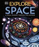 Explore: Space : A Visual Journey Through the Universe Explore: Space : A Visual Journey Through the Universe
