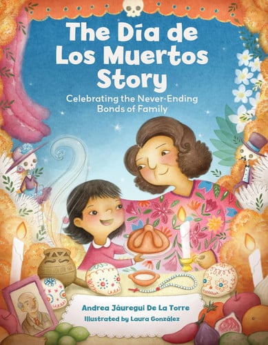 The Dia de Los Muertos Story : Celebrating the Never-Ending Bonds of Family The Dia de Los Muertos Story : Celebrating the Never-Ending Bonds of Family