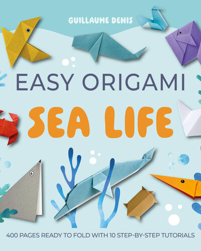 Easy Origami Sea Life : 400 Pages Ready to Fold with 10 Step-by-Step Tutorials Easy Origami Sea Life : 400 Pages Ready to Fold with 10 Step-by-Step Tutorials