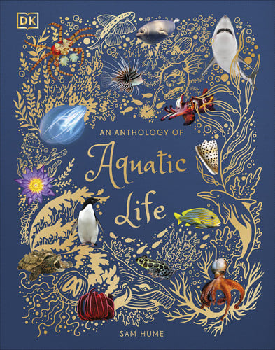 An Anthology of Aquatic Life : Discover the Secret Lives Under the Sea An Anthology of Aquatic Life : Discover the Secret Lives Under the Sea