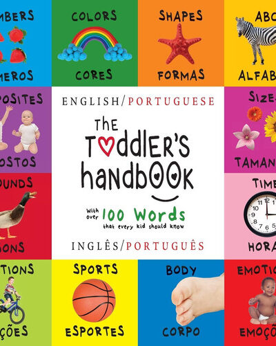 The Toddler’s Handbook : Bilingual (English / Portuguese) (Ingles / Portugues) Numbers, Colors, Shapes, Sizes, ABC Animals, Opposites, and Sounds, with over 100 Words that every Kid should Know: Engag The Toddler’s Handbook : Bilingual (English / Portuguese) (Ingles / Portugues) Numbers, Colors, Shapes, Sizes, ABC Animals, Opposites, and Sounds, with over 100 Words that every Kid should Know: Engag