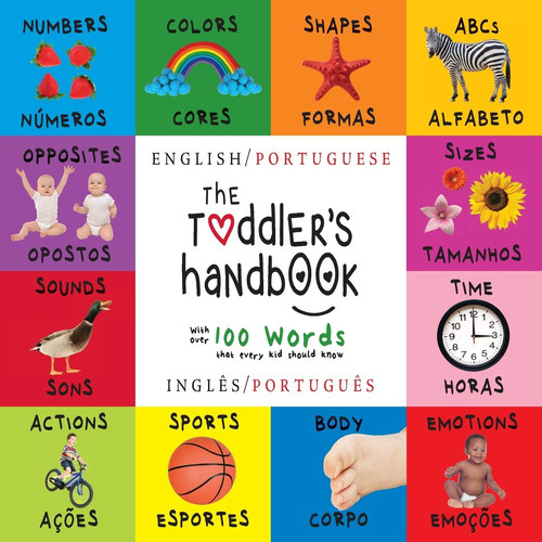 The Toddler’s Handbook : Bilingual (English / Portuguese) (Ingles / Portugues) Numbers, Colors, Shapes, Sizes, ABC Animals, Opposites, and Sounds, with over 100 Words that every Kid should Know: Engag The Toddler’s Handbook : Bilingual (English / Portuguese) (Ingles / Portugues) Numbers, Colors, Shapes, Sizes, ABC Animals, Opposites, and Sounds, with over 100 Words that every Kid should Know: Engag