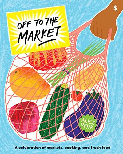 Off to the Market : A celebration of markets, cooking, and fresh food
