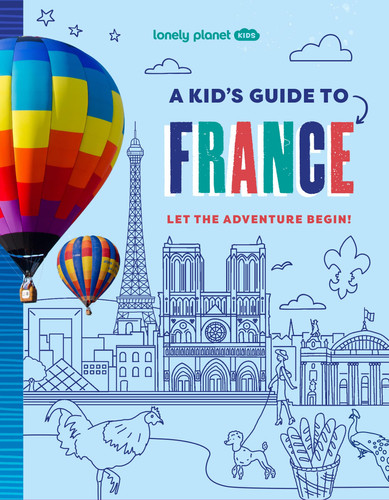 Lonely Planet Kids A Kid’s Guide to France : Unlock the Magic of Travel | Discover Secret & Surprising Places | Packed with Amazing Facts, Top Spots & Vibrant Photography