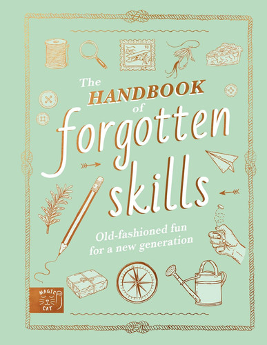 The Handbook of Forgotten Skills : Old fashioned fun for a new generation The Handbook of Forgotten Skills : Old fashioned fun for a new generation