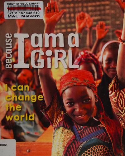 Because I Am a Girl : I Can Change the World Because I Am a Girl : I Can Change the World