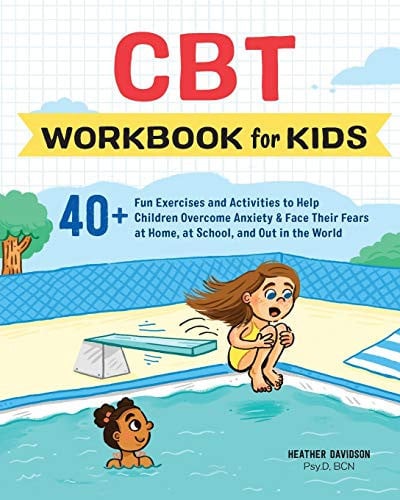 CBT Workbook for Kids : 40+ Fun Exercises and Activities to Help Children Overcome Anxiety & Face Their Fears at Home, at School, and Out in the World