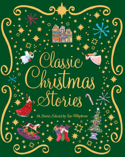 Classic Christmas Stories : A Collection of Fourteen Festive Stories Classic Christmas Stories : A Collection of Fourteen Festive Stories
