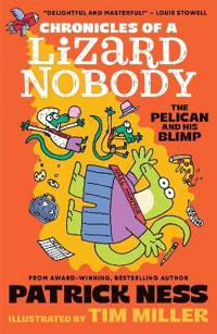 Chronicles of a Lizard Nobody: The Pelican and His Blimp : The third book in a hilarious anthropomorphic animal school series by multi-award-winning author Patrick Ness; for ages 8, 9, 10, 11